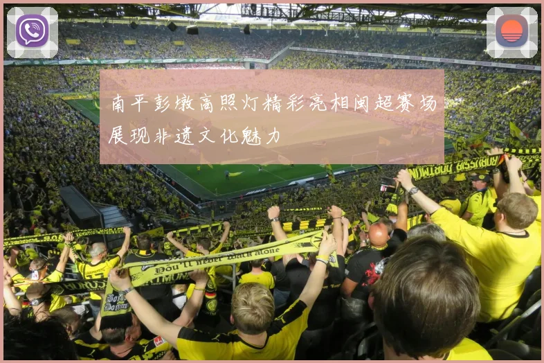 南平彭墩高照灯精彩亮相闽超赛场展现非遗文化魅力