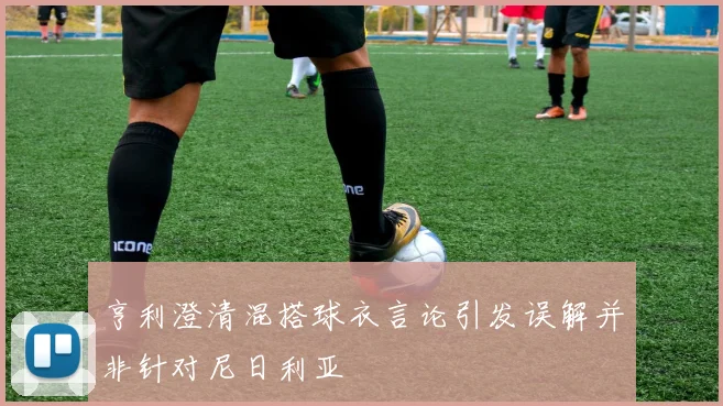 亨利澄清混搭球衣言论引发误解并非针对尼日利亚