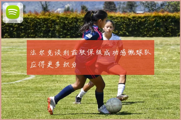 法尔克谈利兹联保级成功感慨球队应得更多积分