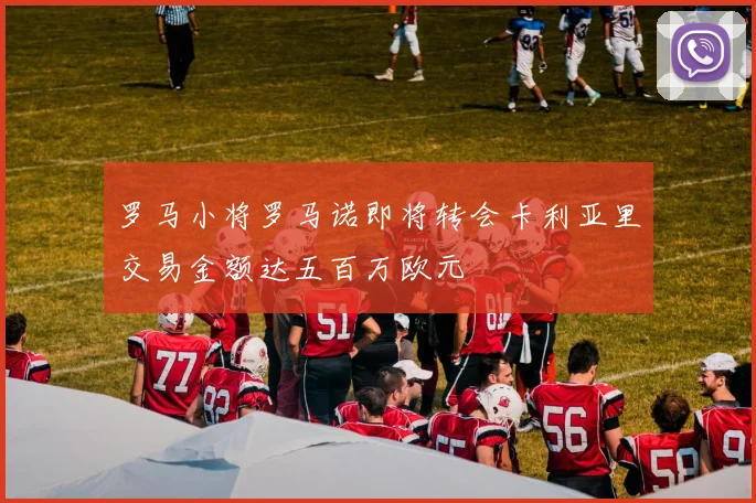 罗马小将罗马诺即将转会卡利亚里交易金额达五百万欧元